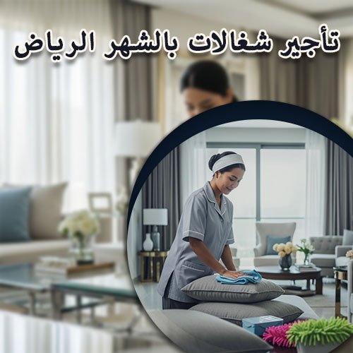 تأجير شغالات بالشهر الرياض